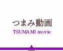 つまみ動画 TSUMAMI movie